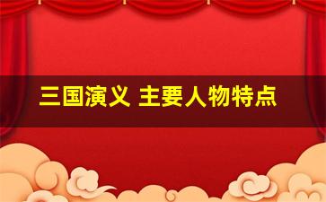 三国演义 主要人物特点